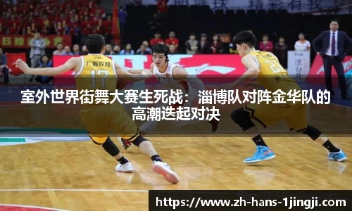 室外世界街舞大赛生死战：淄博队对阵金华队的高潮迭起对决