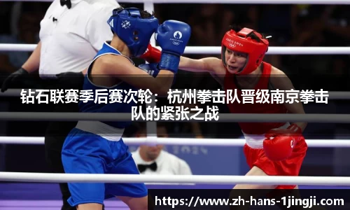 钻石联赛季后赛次轮：杭州拳击队晋级南京拳击队的紧张之战